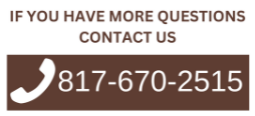 If you have more questions, contact us at 817-670-2515