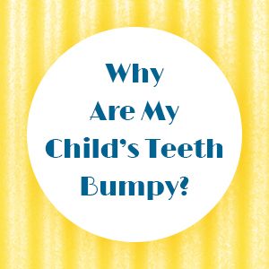 Granbury dentists, Drs. Buske, Okada, Grammer, & Baird at Granbury Dental Center tell parents about bumpy tooth ridges called mamelons and why they’re no cause for concern.