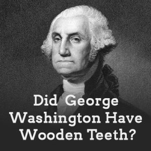 Granbury dentists at Granbury Dental Center shed light on the myth of George Washington and his wooden teeth.